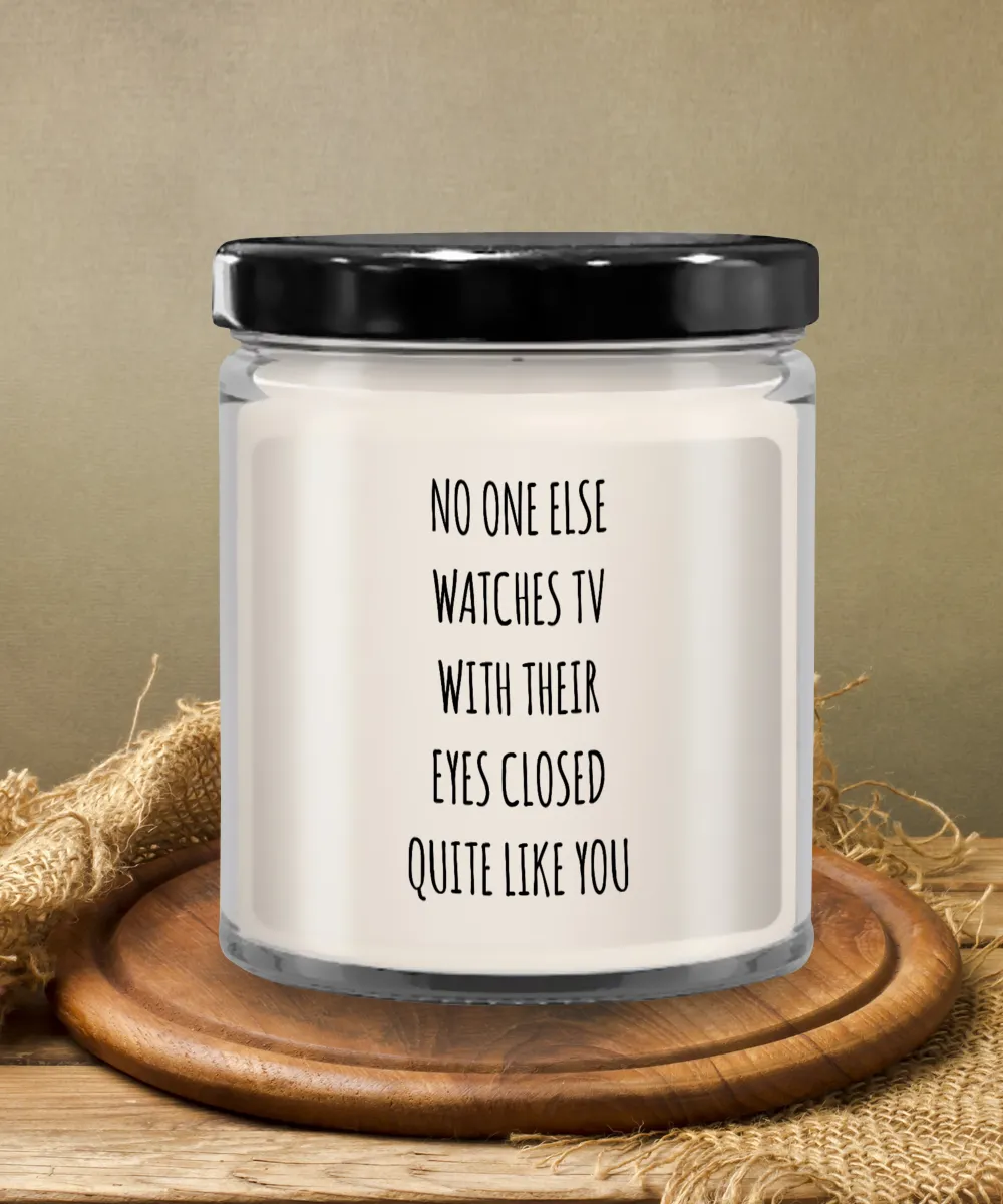 No One Else Watches TV With Their Eyes Closed Quite Like You Candle 9 oz Vanilla Scented Soy Wax Blend Candles Funny Gift