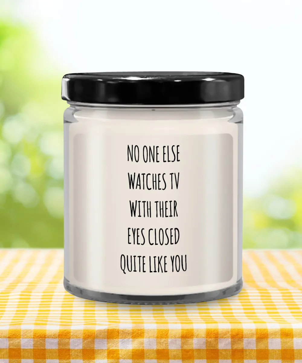 No One Else Watches TV With Their Eyes Closed Quite Like You Candle 9 oz Vanilla Scented Soy Wax Blend Candles Funny Gift