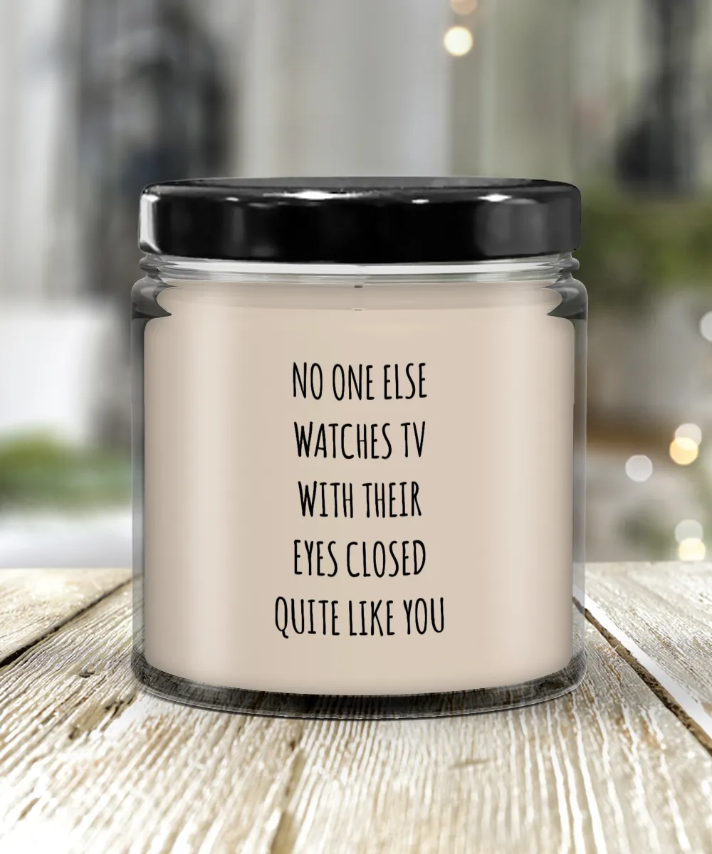No One Else Watches TV With Their Eyes Closed Quite Like You Candle 9 oz Vanilla Scented Soy Wax Blend Candles Funny Gift